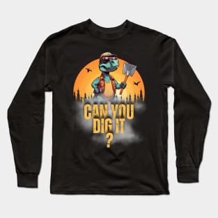 Can You Dig It? Long Sleeve T-Shirt